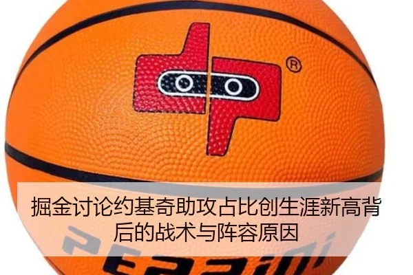 掘金讨论约基奇助攻占比创生涯新高背后的战术与阵容原因